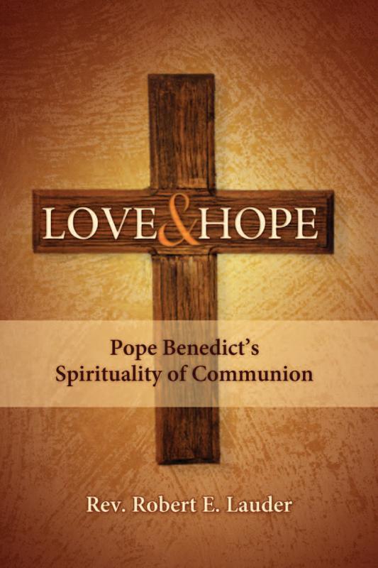 Love And Hope: Pope Benedict's Spirituality Of Communion