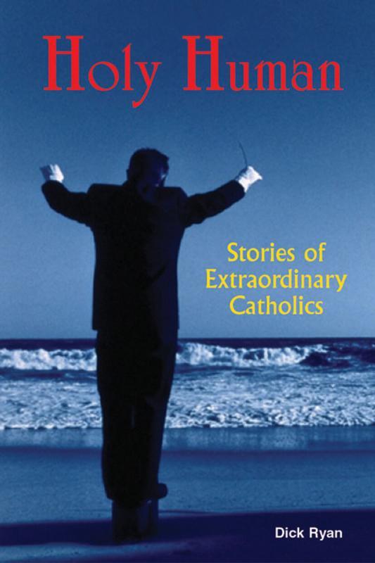 Holy Human:stories Of Extraordinary Catholics